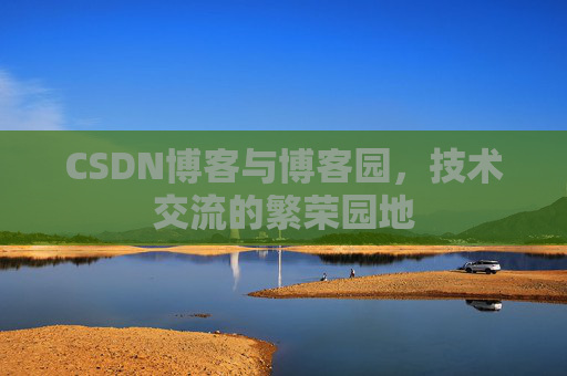 CSDN博客与博客园，技术交流的繁荣园地